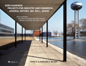 EERO SAARINEN. Bauten für Industrie und Handel: General Motors, IBM, Bell, Deere
